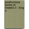 Posthumous Works Of Frederic Ii - King O door Thomas Holcroft