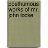 Posthumous Works Of Mr. John Locke door Locke John Locke