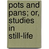 Pots And Pans; Or, Studies In Still-Life door Arthur Edwin Bye