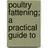 Poultry Fattening; A Practical Guide To