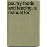 Poultry Foods And Feeding, A Manual For door Duncan Forbes Laurie