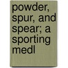 Powder, Spur, And Spear; A Sporting Medl door James Moray Brown