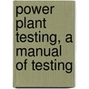 Power Plant Testing, A Manual Of Testing door James Ambrose Moyer