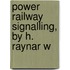 Power Railway Signalling, By H. Raynar W