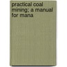 Practical Coal Mining; A Manual For Mana door George L. Kerr