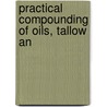 Practical Compounding Of Oils, Tallow An door Compounding