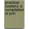 Practical Cookery; A Compilation Of Prin by Kansas State University Nutrition