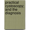 Practical Cystoscopy; And The Diagnosis by Rosamunde Pilcher