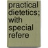 Practical Dietetics; With Special Refere