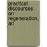 Practical Discourses On Regeneration, An