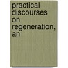 Practical Discourses On Regeneration, An door Phillip Doddridge