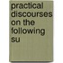 Practical Discourses On The Following Su