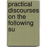 Practical Discourses On The Following Su by Nicholas Manners