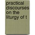 Practical Discourses On The Liturgy Of T