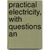 Practical Electricity, With Questions An