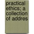 Practical Ethics; A Collection Of Addres