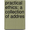 Practical Ethics; A Collection Of Addres door Henry Sidgwick
