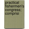 Practical Fishermen's Congress; Comprisi door International Fisheries Exhibition