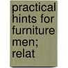 Practical Hints For Furniture Men; Relat by General Books
