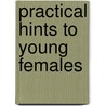 Practical Hints To Young Females door Ann Taylor