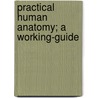 Practical Human Anatomy; A Working-Guide by Faneuil Dunkin Weisse