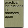 Practical Instructions In Harmony, Upon by Mark H. Johnson
