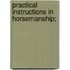Practical Instructions In Horsemanship;