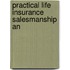 Practical Life Insurance Salesmanship An
