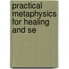 Practical Metaphysics For Healing And Se by Anna W. Mills