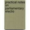 Practical Notes On Parliamentary Electio door Geoffrey Ellis