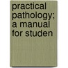 Practical Pathology; A Manual For Studen door Sir German Sims Woodhead