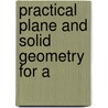 Practical Plane And Solid Geometry For A by Joseph Harrison
