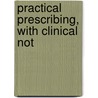 Practical Prescribing, With Clinical Not by Arthur H. Prichard