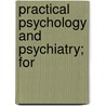 Practical Psychology And Psychiatry; For by Colonel Bell Burr