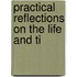 Practical Reflections On The Life And Ti