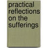 Practical Reflections On The Sufferings door Franois Auguste a. Gonthier