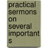 Practical Sermons On Several Important S