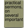 Practical Sermons, On Several Important by Theophilus St. John