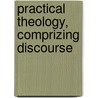 Practical Theology, Comprizing Discourse door John Jebb