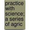 Practice With Science; A Series Of Agric door John Constable