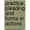 Practice, Pleading And Forms In Actions by Estee