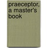 Praeceptor, A Master's Book door George Andrew