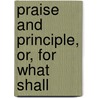 Praise And Principle, Or, For What Shall door Maria Jane McIntosh