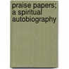 Praise Papers; A Spiritual Autobiography by Samuel Ashton Keen