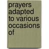 Prayers Adapted To Various Occasions Of by Alexander Viets Griswold