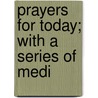 Prayers For Today; With A Series Of Medi by Samuel McComb