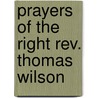 Prayers Of The Right Rev. Thomas Wilson by Thomas Wilson
