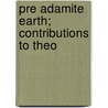 Pre Adamite Earth; Contributions To Theo by Professor John Harris