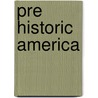 Pre Historic America by The Marquis de Nadaillac
