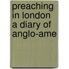 Preaching In London A Diary Of Anglo-Ame door Joseph Fort Newton